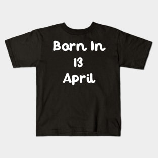 Born In 13 April Kids T-Shirt